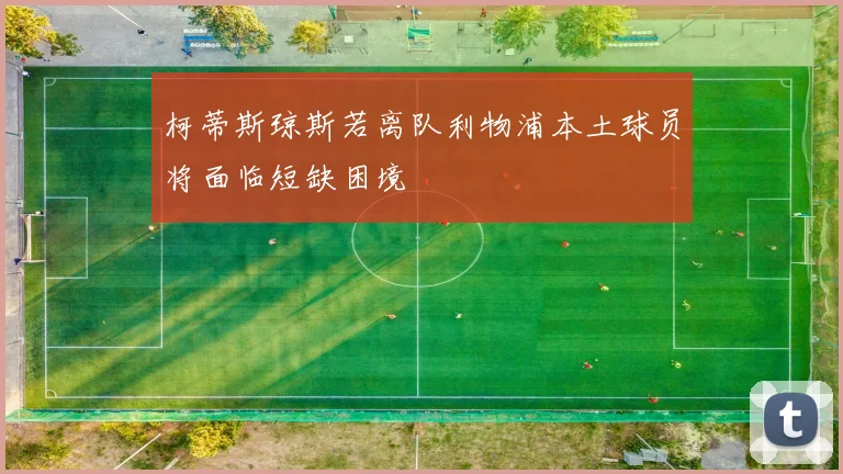 柯蒂斯琼斯若离队利物浦本土球员将面临短缺困境
