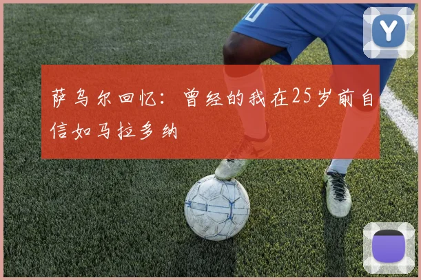 萨乌尔回忆：曾经的我在25岁前自信如马拉多纳
