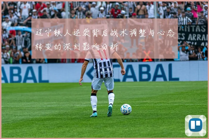 辽宁铁人逆袭背后战术调整与心态转变的深刻影响分析